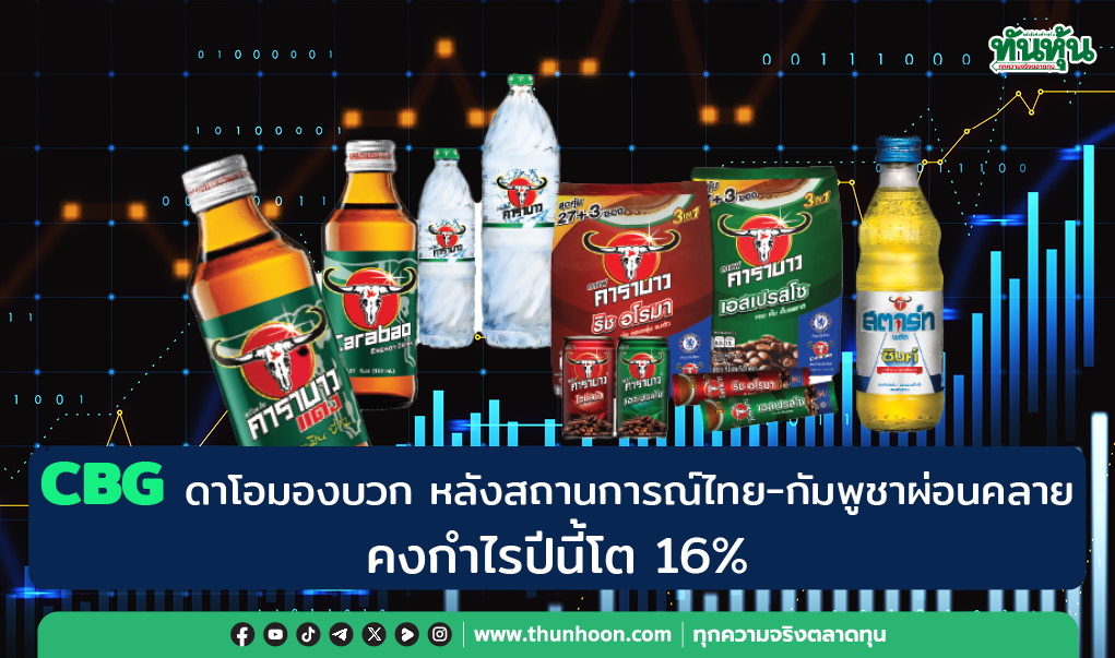 CBG ดาโอมองบวก หลังสถานการณ์ไทย-กัมพูชาผ่อนคลาย คงกำไรปีนี้โต 16%